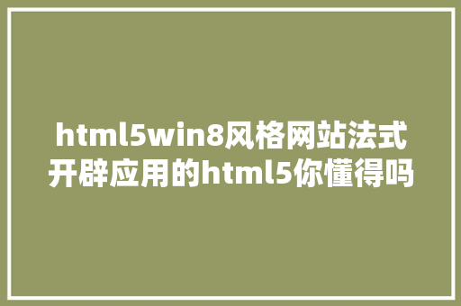 html5win8风格网站法式开辟应用的html5你懂得吗 Docker