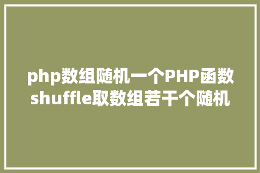 php数组随机一个PHP函数shuffle取数组若干个随机元素的办法及实例剖析 RESTful API