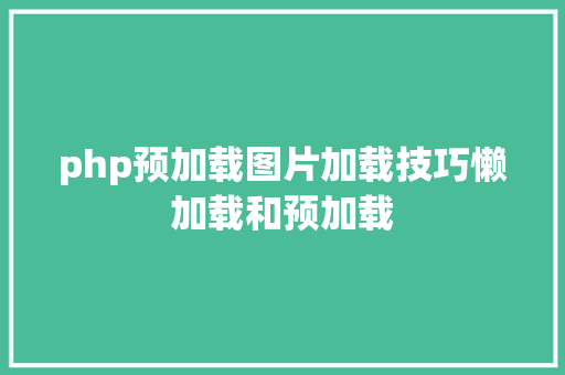 php预加载图片加载技巧懒加载和预加载 Java