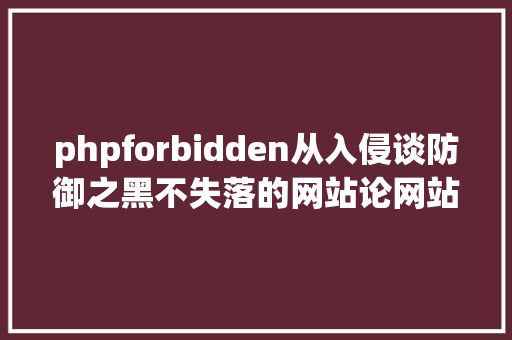 phpforbidden从入侵谈防御之黑不失落的网站论网站攻防公测版