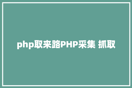 php取来路PHP采集 抓取 Python