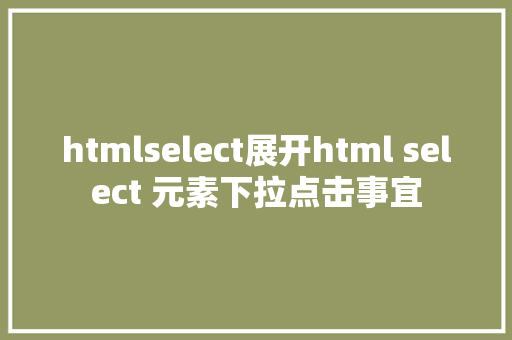 htmlselect展开html select 元素下拉点击事宜