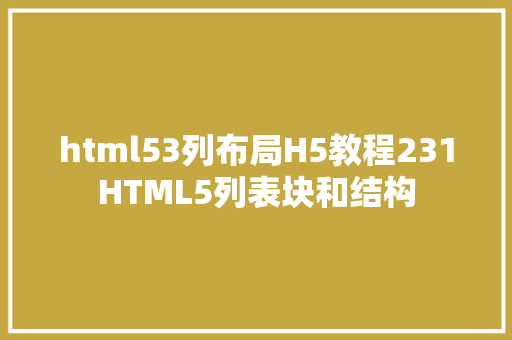 html53列布局H5教程231HTML5列表块和结构 React