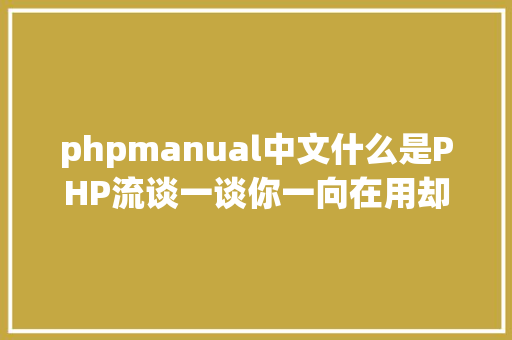 phpmanual中文什么是PHP流谈一谈你一向在用却被你疏忽的流 HTML