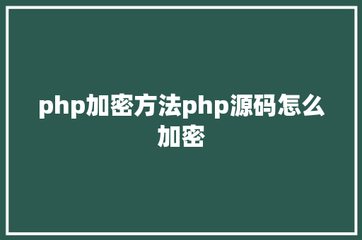 php加密方法php源码怎么加密 Python