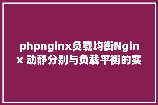 phpnginx负载均衡Nginx 动静分别与负载平衡的实现 Webpack