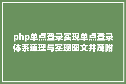 php单点登录实现单点登录体系道理与实现图文并茂附源码