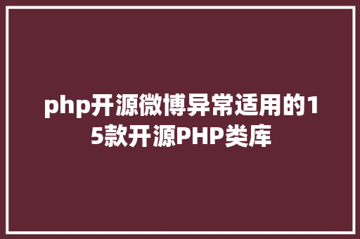 php开源微博异常适用的15款开源PHP类库 CSS