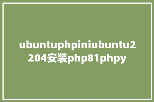 ubuntuphpiniubuntu2204安装php81phpy RESTful API