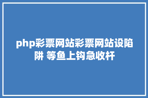 php彩票网站彩票网站设陷阱 等鱼上钩急收杆