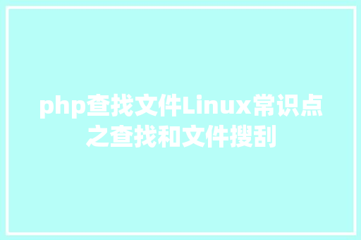 php查找文件Linux常识点之查找和文件搜刮