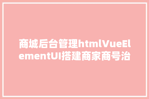 商城后台管理htmlVueElementUI搭建商家商号治理后台项目总结 SQL