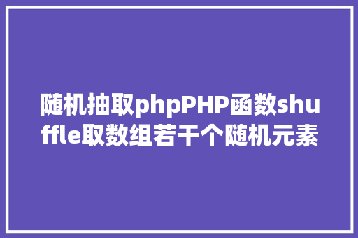 随机抽取phpPHP函数shuffle取数组若干个随机元素的办法及实例剖析 jQuery