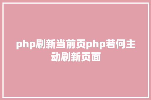 php刷新当前页php若何主动刷新页面 Python