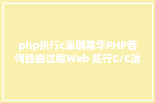 php执行c深圳嘉华PHP若何经由过程Web 履行C/C运用法式办法 jQuery