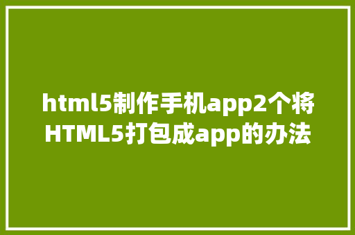 html5制作手机app2个将HTML5打包成app的办法 AJAX