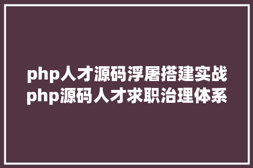 php人才源码浮屠搭建实战php源码人才求职治理体系后大驾thinkphp源码一 Webpack