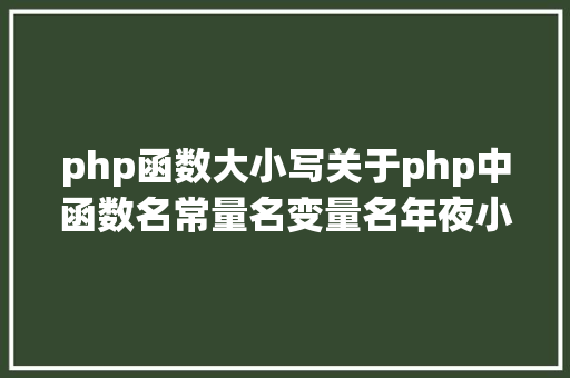 php函数大小写关于php中函数名常量名变量名年夜小写的问题介绍