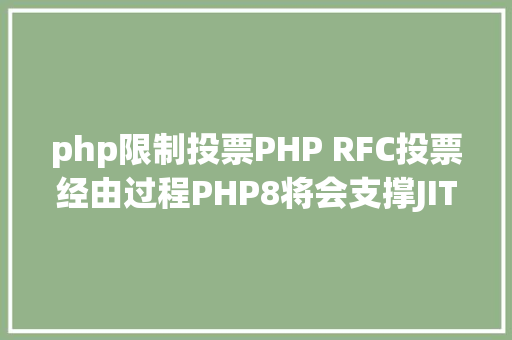 php限制投票PHP RFC投票经由过程PHP8将会支撑JIT GraphQL