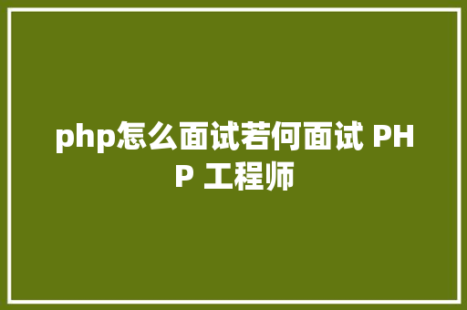 php怎么面试若何面试 PHP 工程师 CSS