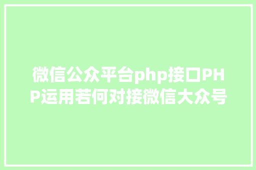 微信公众平台php接口PHP运用若何对接微信大众号JSAPI付出 Bootstrap