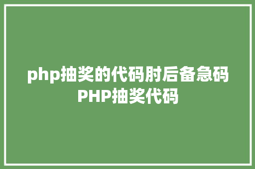 php抽奖的代码肘后备急码PHP抽奖代码