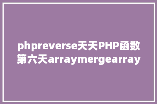 phpreverse天天PHP函数第六天arraymergearrayreverse arrayflip Angular