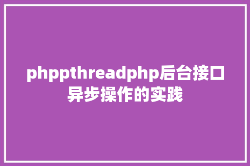 phppthreadphp后台接口异步操作的实践 HTML