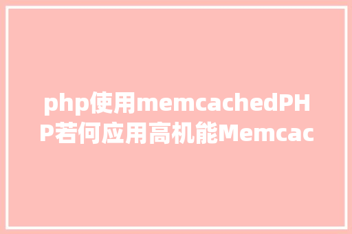 php使用memcachedPHP若何应用高机能Memcachedphp法式员必控制