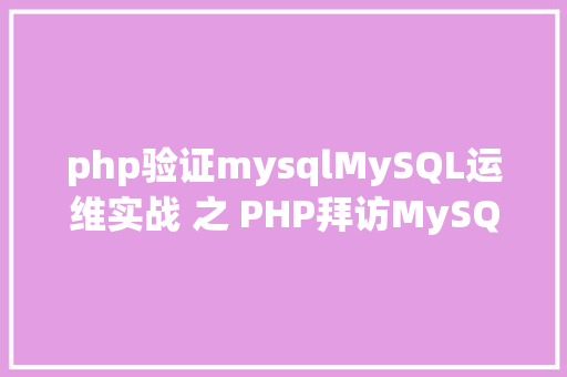 php验证mysqlMySQL运维实战 之 PHP拜访MySQL你应用对了吗 jQuery