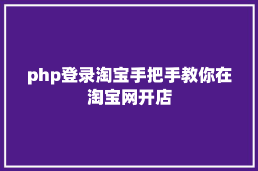 php登录淘宝手把手教你在淘宝网开店