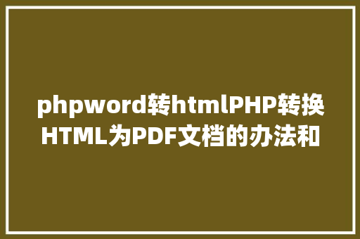 phpword转htmlPHP转换HTML为PDF文档的办法和常见问题