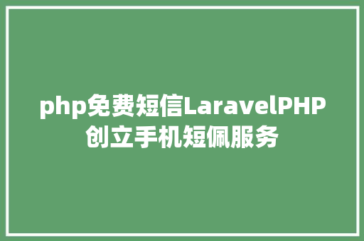 php免费短信LaravelPHP创立手机短佩服务 NoSQL