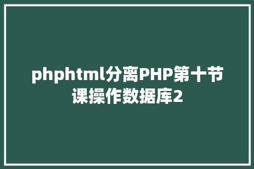 phphtml分离PHP第十节课操作数据库2 NoSQL