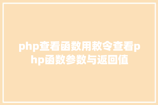 php查看函数用敕令查看php函数参数与返回值