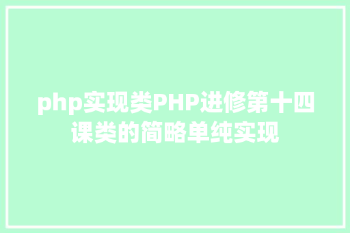 php实现类PHP进修第十四课类的简略单纯实现