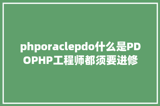 phporaclepdo什么是PDOPHP工程师都须要进修