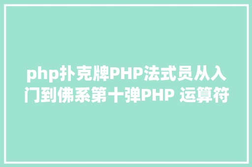 php扑克牌PHP法式员从入门到佛系第十弹PHP 运算符