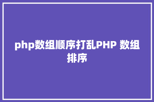 php数组顺序打乱PHP 数组排序 AJAX