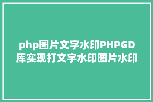 php图片文字水印PHPGD库实现打文字水印图片水印php给图片取水印