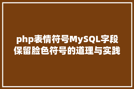 php表情符号MySQL字段保留脸色符号的道理与实践