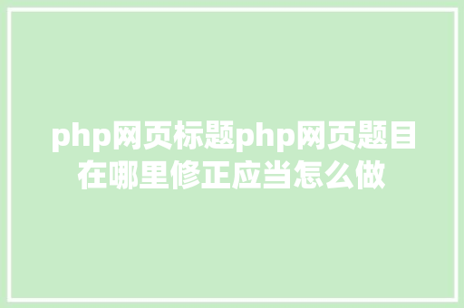 php网页标题php网页题目在哪里修正应当怎么做 Docker