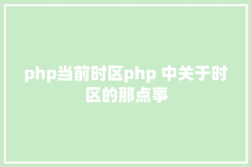 php当前时区php 中关于时区的那点事 Angular