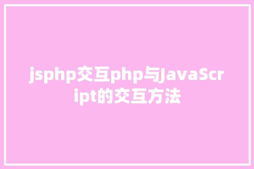 jsphp交互php与JavaScript的交互方法 JavaScript