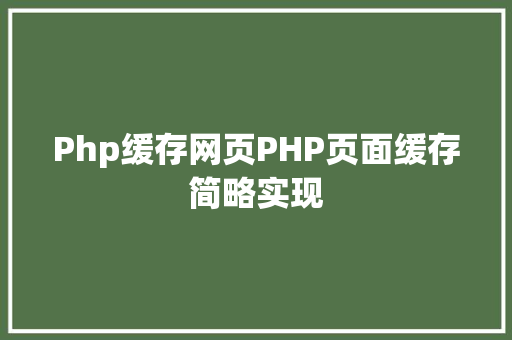 Php缓存网页PHP页面缓存简略实现 Python