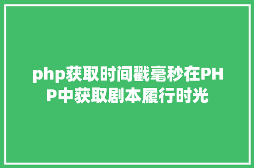 php获取时间戳毫秒在PHP中获取剧本履行时光 React