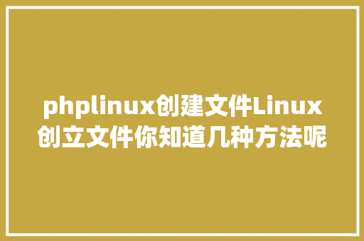 phplinux创建文件Linux创立文件你知道几种方法呢