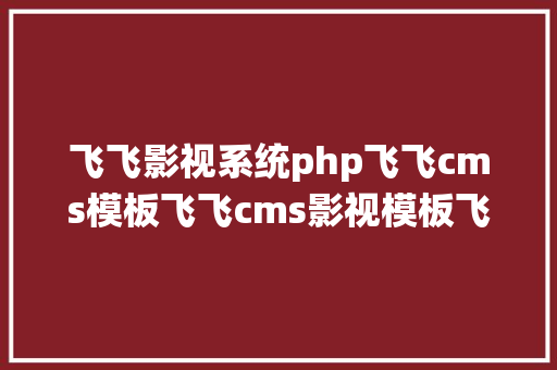 飞飞影视系统php飞飞cms模板飞飞cms影视模板飞飞cms模板网站附图片解释