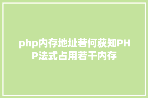 php内存地址若何获知PHP法式占用若干内存