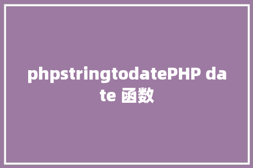 phpstringtodatePHP date 函数 jQuery